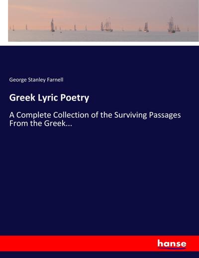 Greek Lyric Poetry : A Complete Collection of the Surviving Passages From the Greek. - George Stanley Farnell