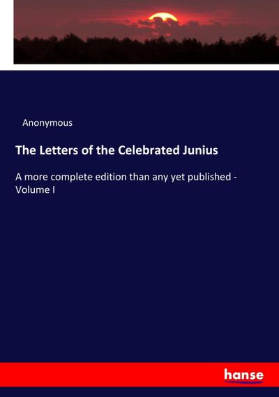 The Letters of the Celebrated Junius : A more complete edition than any yet published - Volume I - Anonymous