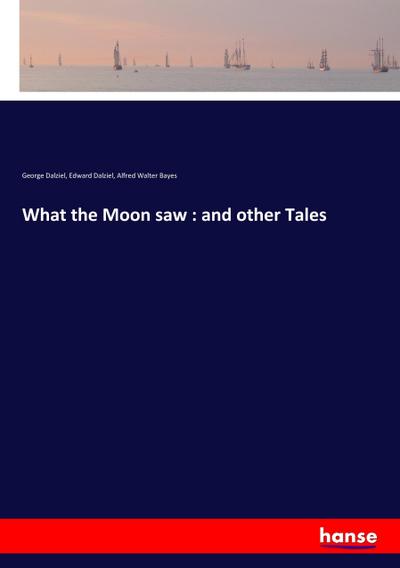 What the Moon saw : and other Tales - George Dalziel