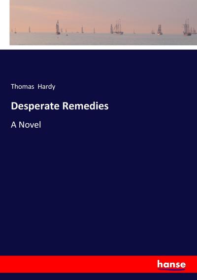 Desperate Remedies : A Novel - Thomas Hardy