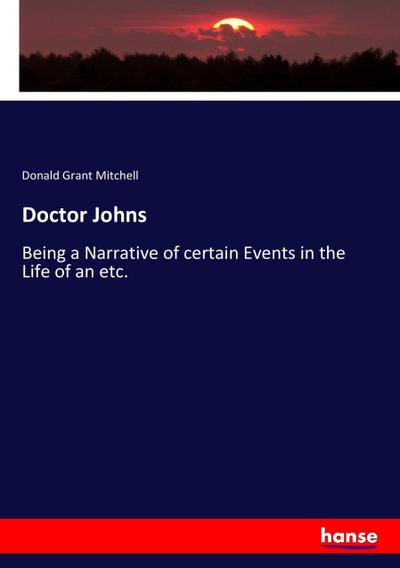 Doctor Johns : Being a Narrative of certain Events in the Life of an etc. - Donald Grant Mitchell