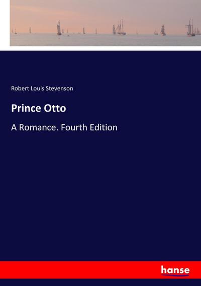 Prince Otto : A Romance. Fourth Edition - Robert Louis Stevenson