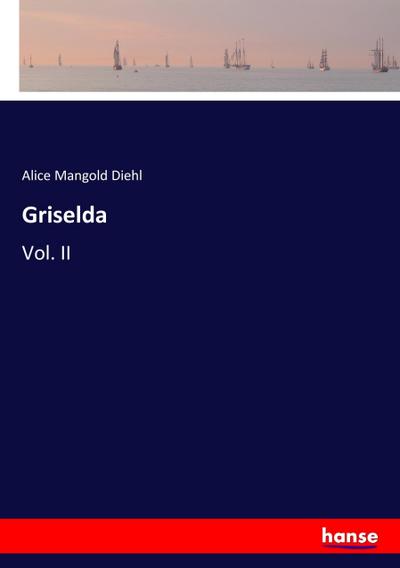 Griselda : Vol. II - Alice Mangold Diehl