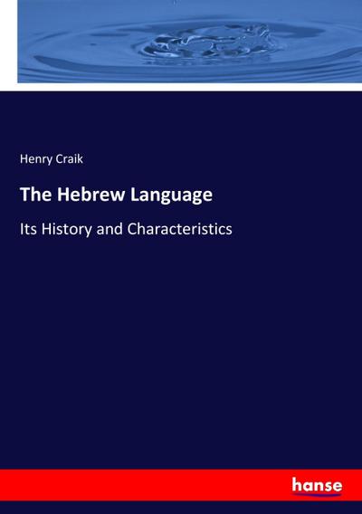 The Hebrew Language : Its History and Characteristics - Henry Craik