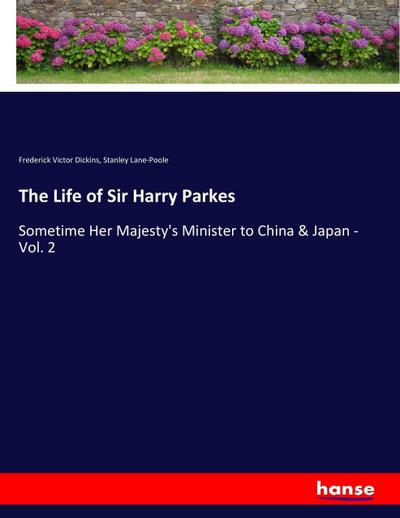 The Life of Sir Harry Parkes : Sometime Her Majesty's Minister to China & Japan - Vol. 2 - Frederick Victor Dickins