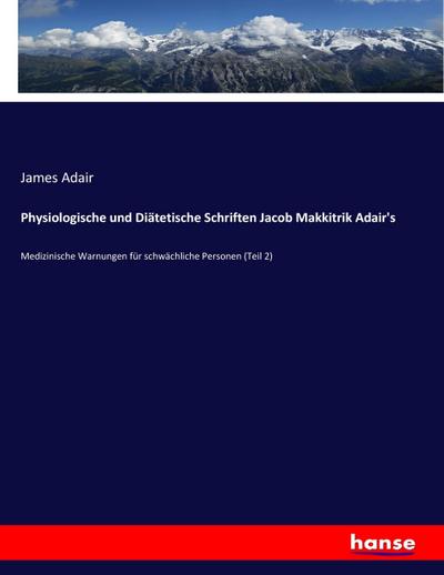 Physiologische und Diätetische Schriften Jacob Makkitrik Adair's : Medizinische Warnungen für schwächliche Personen (Teil 2) - James Adair