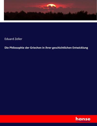 Die Philosophie der Griechen in ihrer geschichtlichen Entwicklung - Eduard Zeller