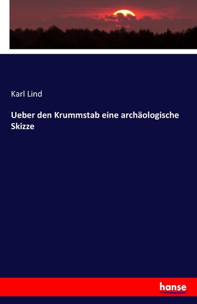 Ueber den Krummstab eine archäologische Skizze - Karl Lind