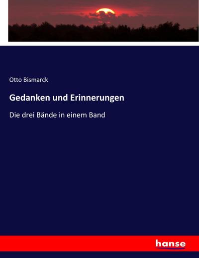 Gedanken und Erinnerungen : Die drei Bände in einem Band - Otto Bismarck