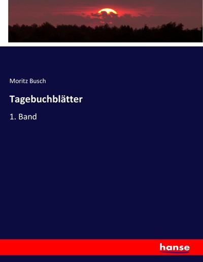 Tagebuchblätter : 1. Band - Moritz Busch