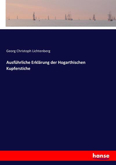 Ausführliche Erklärung der Hogarthischen Kupferstiche - Georg Christoph Lichtenberg