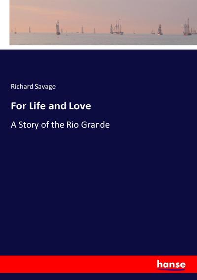 For Life and Love : A Story of the Rio Grande - Richard Savage