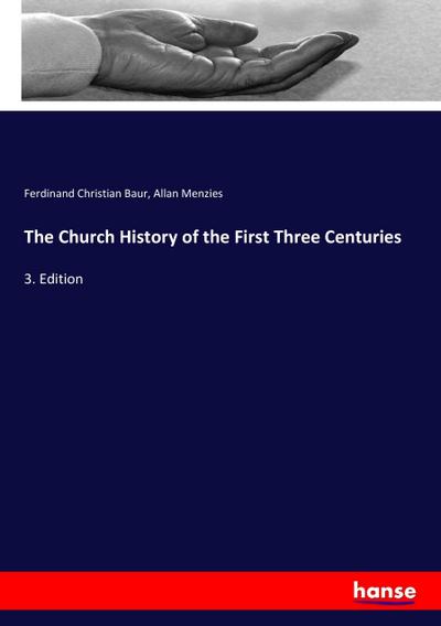 The Church History of the First Three Centuries : 3. Edition - Ferdinand Christian Baur