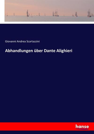 Abhandlungen über Dante Alighieri - Giovanni Andrea Scartazzini