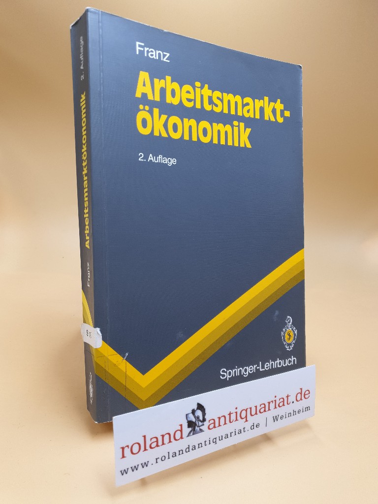 Arbeitsmarktökonomik : mit 58 Tabellen. Springer-Lehrbuch - Franz, Wolfgang