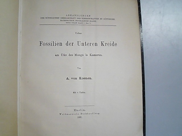 Ueber Fossilien der Unteren Kreide am Ufer des Mungo in Kamerun + Nachtrag zu : Ueber Fossilien der unteren Kreide am Ufer des Mungo in Kamerun. Abhandlungen der königlichen Gesellschaft der Wissenschaften zu Göttingen. Mathematisch-physikalische Klasse. Neue Folge, Band I, Nro. 1. - Koenen, A. von,