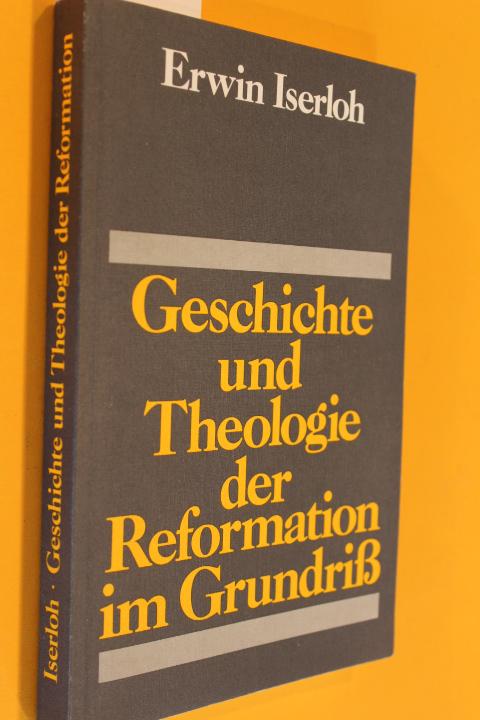 Geschicfhte und Theologie der Reformation im Grundriß - Iserloh, Erwin