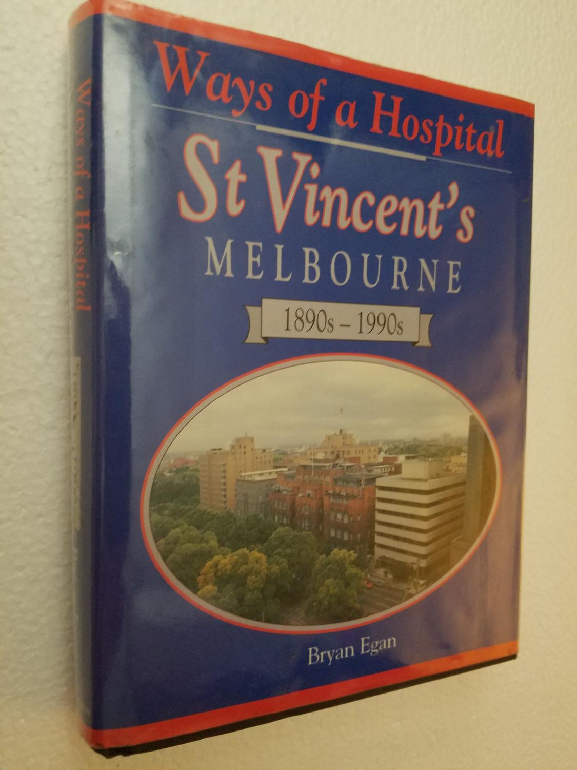 Ways of a Hospital St Vincent's Melbourne 1890s1990s by Bryan Egan