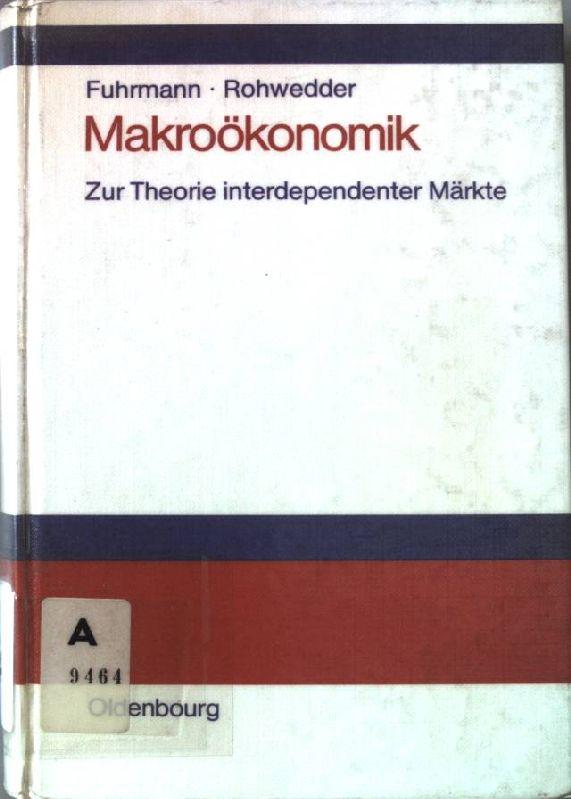 Makroökonomik : zur Theorie interdependenter Märkte. - Fuhrmann, Wilfried und Jürgen Rohwedder