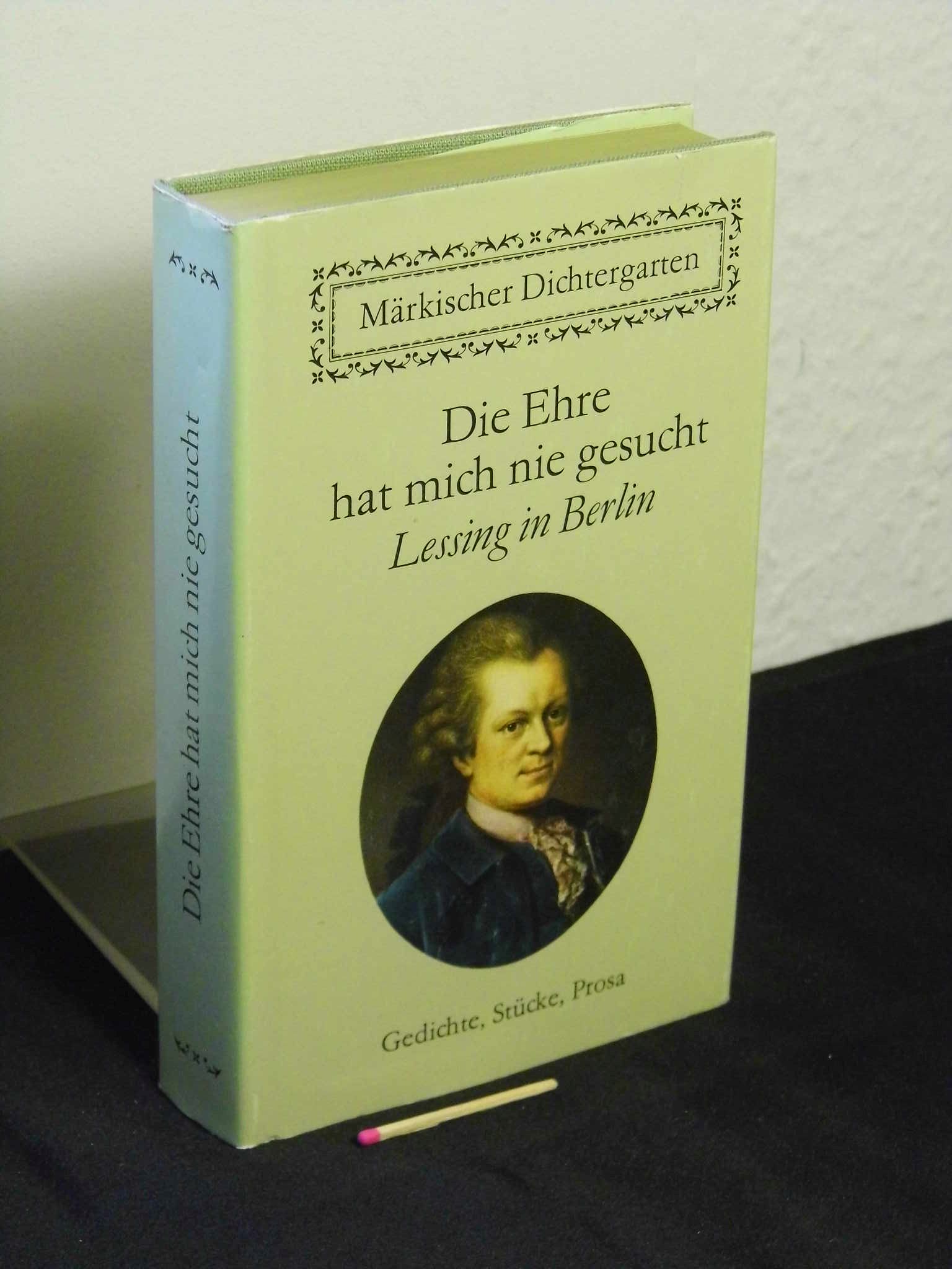 Die Ehre hat mich nie gesucht - Lessing in Berlin - Gedichte, Briefe, kritische Schriften, Stücke - aus der Reihe: Märkischer Dichtergarten - - Lessing, Gotthold Ephraim -