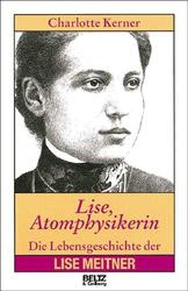 Lise, Atomphysikerin: Die Lebensgeschichte der Lise Meitner - Kerner, Charlotte