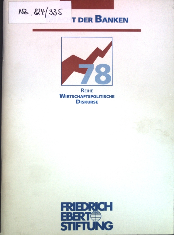 Macht der Banken : eine Tagung der Friedrich-Ebert-Stiftung am 4. Mai 1995 in Frankfurt. Forschungsinstitut der Friedrich-Ebert-Stiftung, Abt. Wirtschaftspolitik / Reihe Wirtschaftspolitische Diskurse ; 78