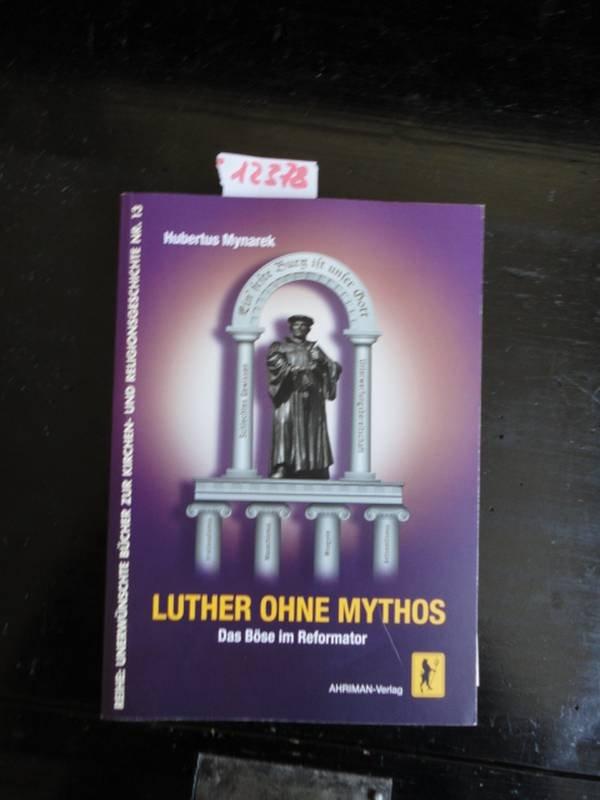 Luther ohne Mythos. Das Böse im Reformator - Mynarek, Hubertus