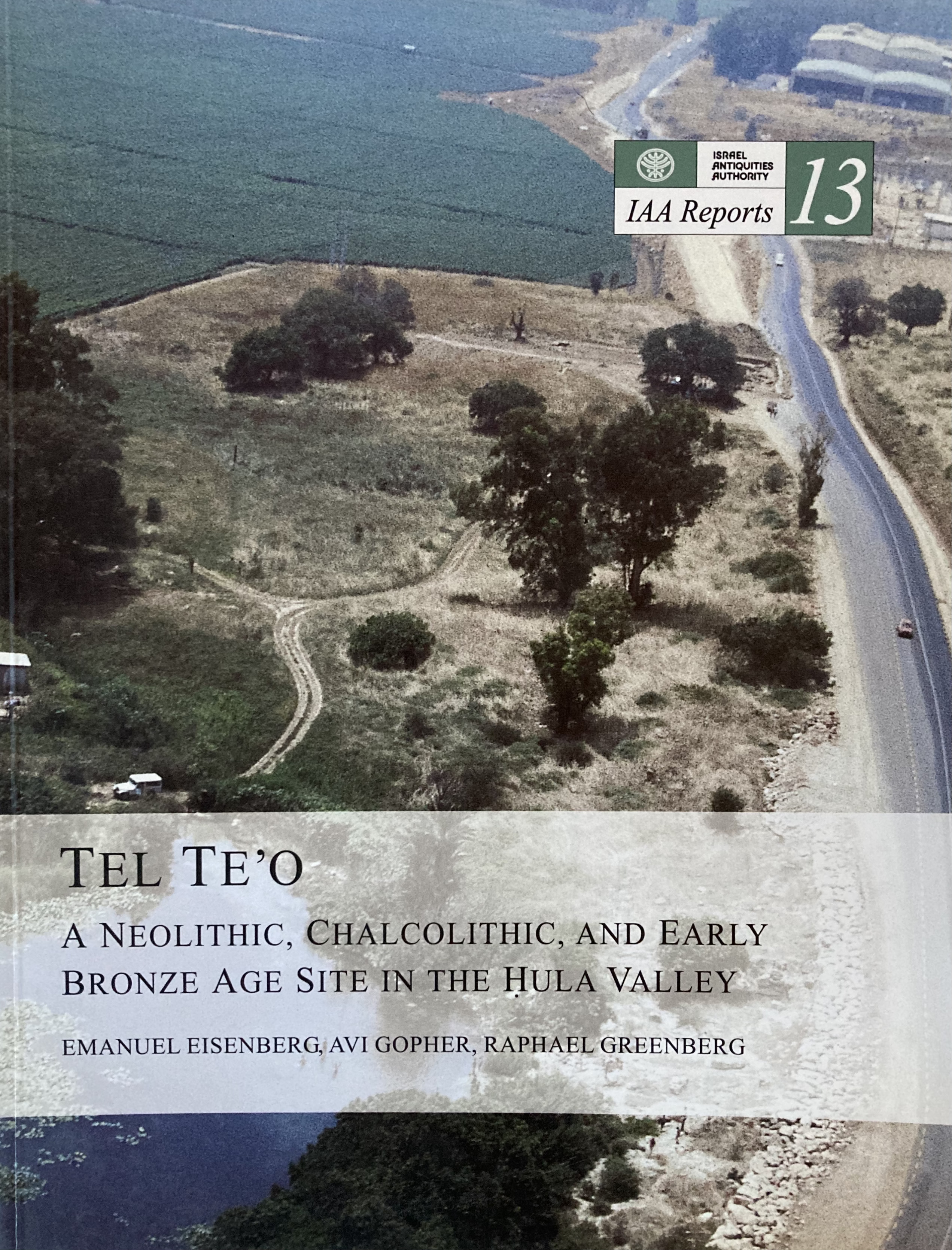 Tel Te'o : A Neolithic, Chalcolithic and Early Bronze Age Site in the Hula Valley [IAA Reports 13] - Emanuel Eisenberg, Avi Gopher, Raphael Greenberg ; with contributions by Yuval Goren [and others]