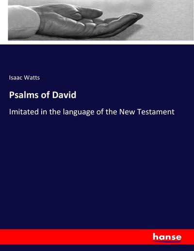 Psalms of David : Imitated in the language of the New Testament - Isaac Watts