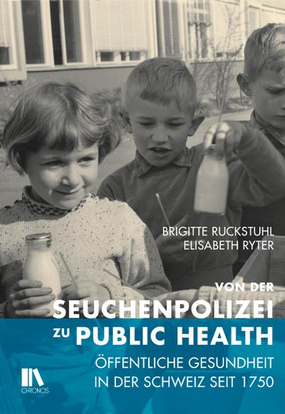 Von der Seuchenpolizei zu Public Health : Öffentliche Gesundheit in der Schweiz seit 1750 - Brigitte Ruckstuhl