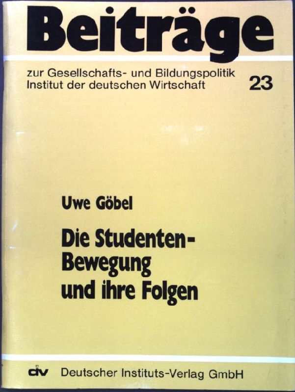 Die Studenten-Bewegung und ihre Folgen : Die polit. Situation an d. Hochsch. zwischen 1967 u. 1977. Beiträge zur Gesellschafts- und Bildungspolitik; 23 - Göbel, Uwe