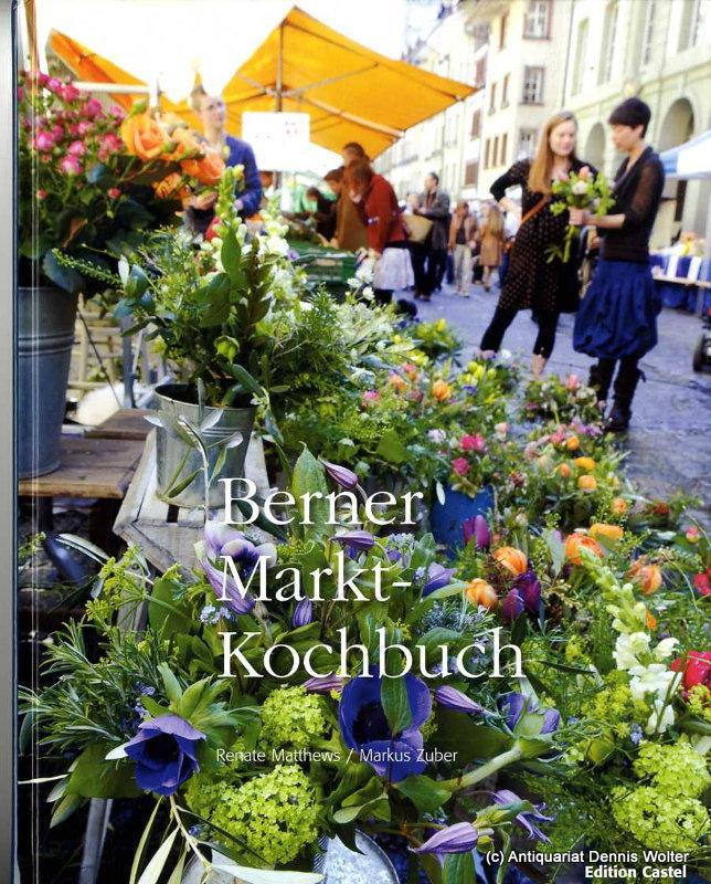 Berner Markt-Kochbuch - Matthews, Renate ; Markus Zuber
