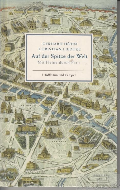 Auf der Spitze der Welt Mit Heine durch Paris - Höhn, Gerhard und Liedtke, Christian