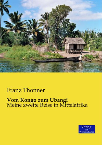 Vom Kongo zum Ubangi : Meine zweite Reise in Mittelafrika - Franz Thonner