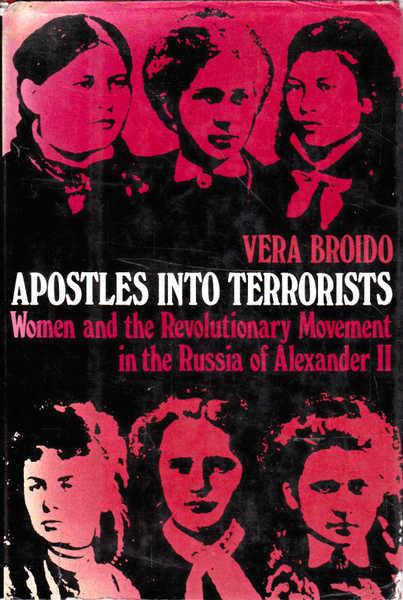 Apostles into Terrorists: Women and the Revolutionary Movement in the Russia of Alexander II - Broido, Vera