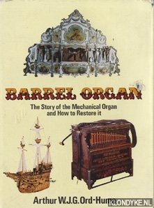Barrel Organ. The Story of the Mechanical Organ and How to Restore It - Ord-Hume, Arthur W.J.G.