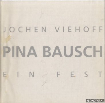 Pina Bausch. Ein Fest - Reif, Anne-Kathrin & Viehoff, Jochen