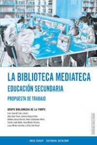 La biblioteca mediateca. Educación secundaria Propuesta de trabajo - Queralt Catà, Enric/Abulí Fexas, Alba/Alegría Folch, Gemma/Garcia Barceló, Balbina/Golobardes Martí, Maria/Lladó Mulet, Cecilia/Martín Torrents, Anna/