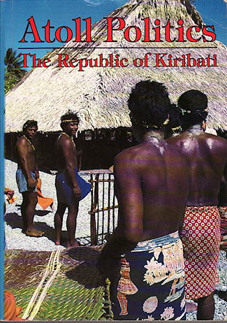 Atoll Politics. The Republic of Kiribati. - VAN TREASE, HOWARD (EDITED BY).