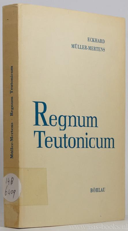 Regnum Teutonicum. Aufkommen und Verbreitung der deutschen Reichs- und Königsauffassung in früheren Mittelalter. - MÜLLER-MERTENS, E.