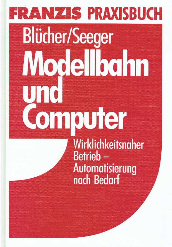 Modellbahn und Computer. Wirklichkeitsnaher Betrieb. Automatisierung nach Bedarf. - Blücher, Uwe; Seeger, Harry