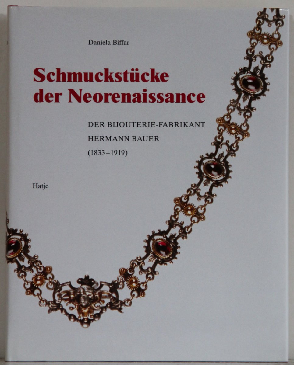 Schmuckstücke der Neorenaissance. Der Bijouterie-Fabrikant Hermann Bauer (1833-1919). - Biffar, Daniela