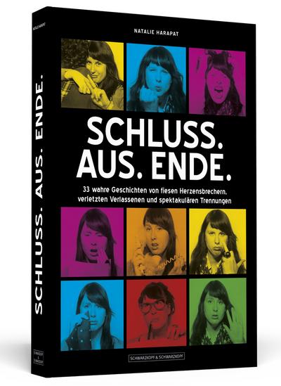 Schluss. Aus. Ende.: 33 wahre Geschichten von fiesen Herzensbrechern, verletzten Verlassenen und spektakulären Trennungen : 33 wahre Geschichten von fiesen Herzensbrechern, verletzten Verlassenen und spektakulären Trennungen - Natalie Harapat