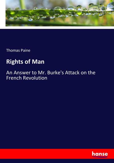 Rights of Man : An Answer to Mr. Burke's Attack on the French Revolution - Thomas Paine