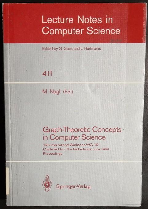 Graph-Theoretic Concepts in Computer Science: 15th International Workshop Wg '89 Castle Rolduc, the Netherlands, June 14-16, 1989 Proceedings (Lecture Notes in Computer Science) - Nagl, Manfred [Editor]