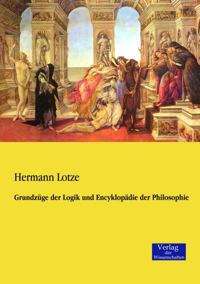 Grundzüge der Logik und Encyklopädie der Philosophie - Hermann Lotze