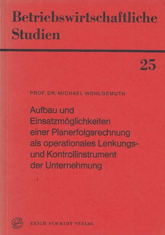 Aufbau und Einsatzmöglichkeiten einer Planerfolgsrechnung als operationales Lenkungs- und Kontrollinstrument der Unternehmung Betriebswirtschaftliche Studien, 25 - Wohlgemuth, Michael