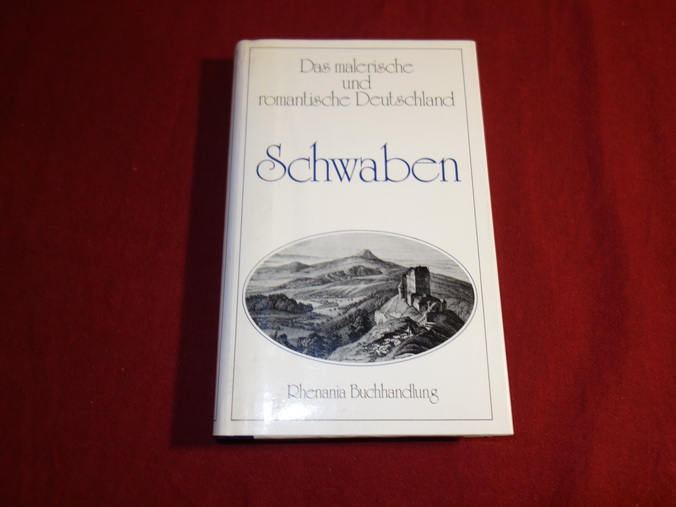 DAS MALERISCHE UND ROMANTISCHE DEUTSCHLAND SCHWABEN. - Schwab Gustav