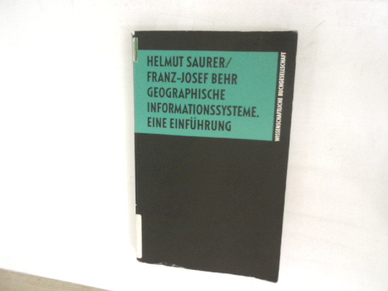 Geographische Informationssysteme. Eine Einführung. Die Geographie. - Saurer, Helmut und Franz-Josef Behr,