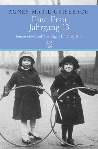 Eine Frau Jahrgang 13: Roman einer unfreiwilligen Emanzipation - Grisebach, Agnes M